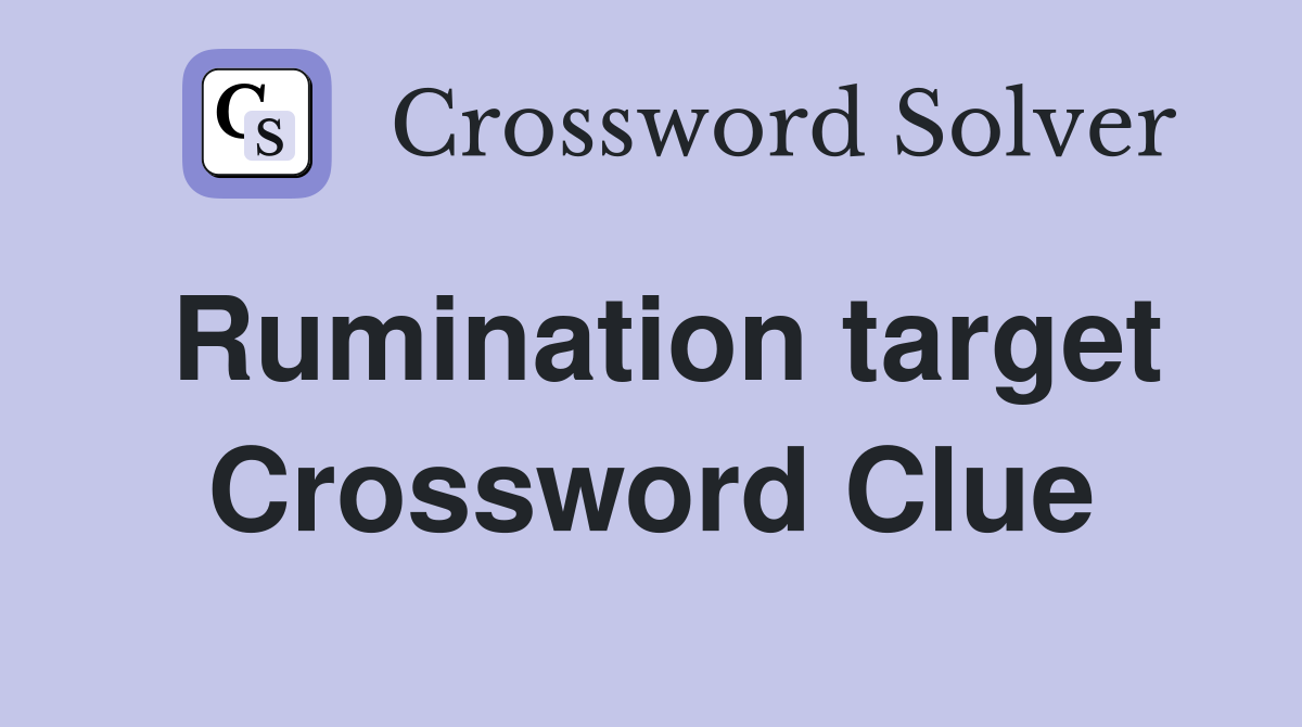 Rumination target Crossword Clue