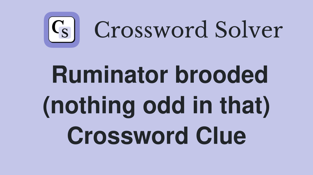 Ruminator brooded (nothing odd in that) Crossword Clue
