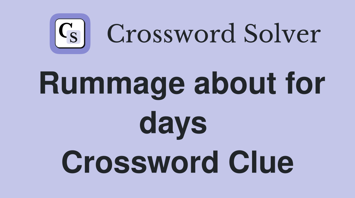 Rummage about for days  Crossword Clue