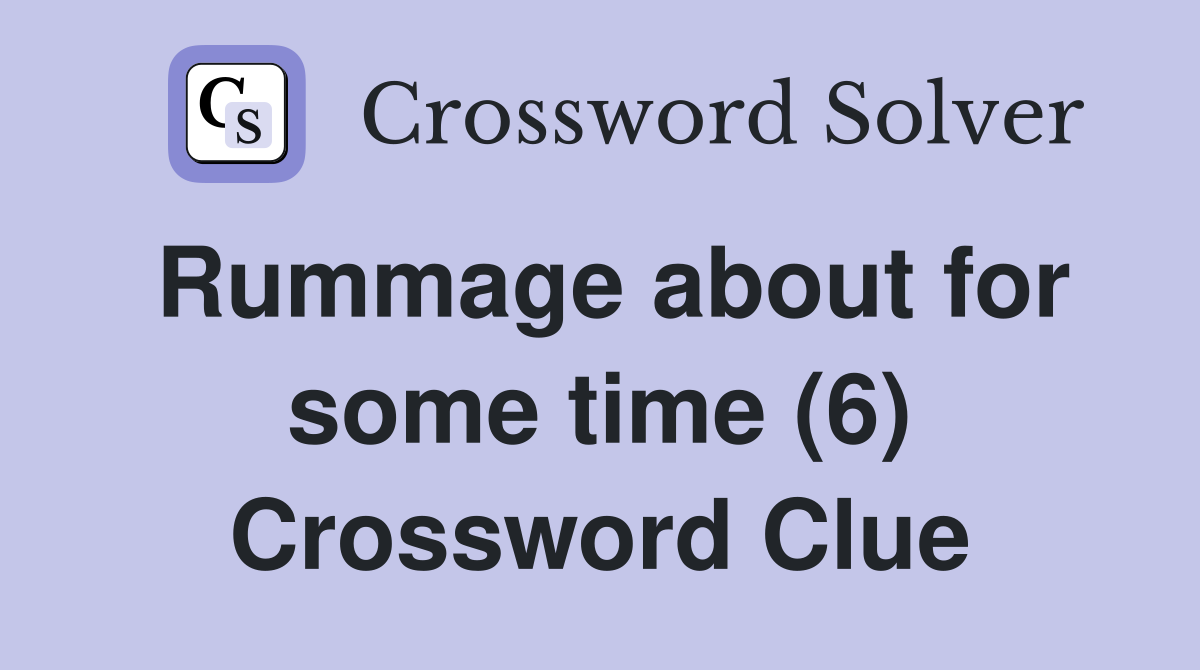 Rummage about for some time (6) Crossword Clue