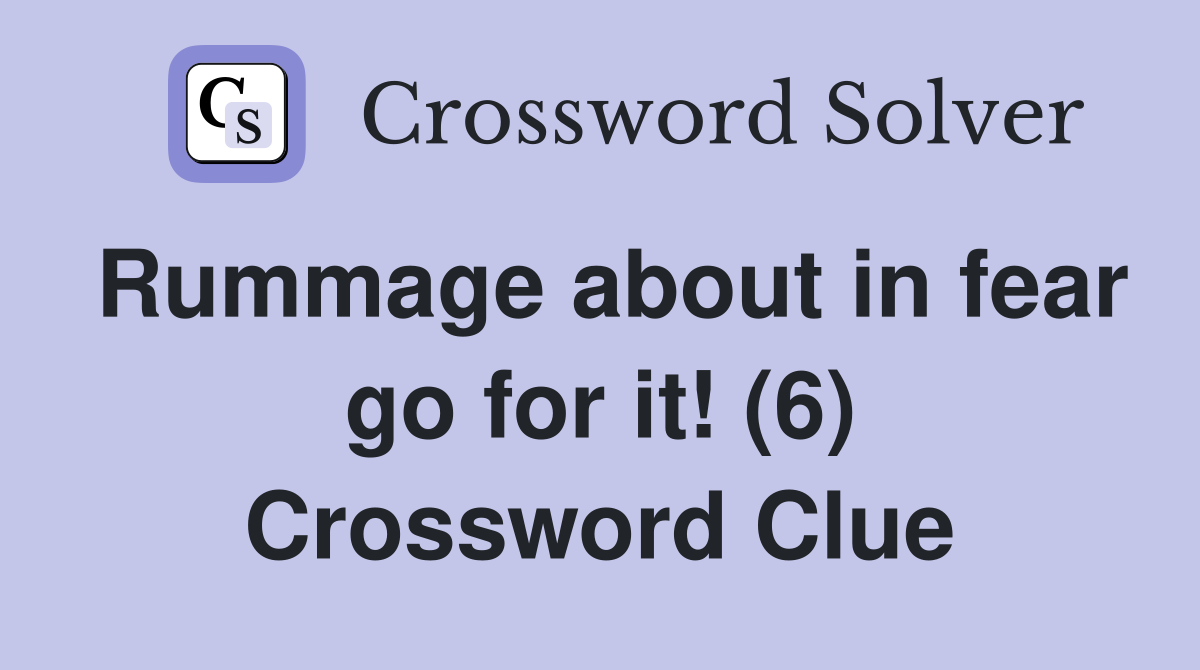 Rummage about in fear go for it! (6) Crossword Clue