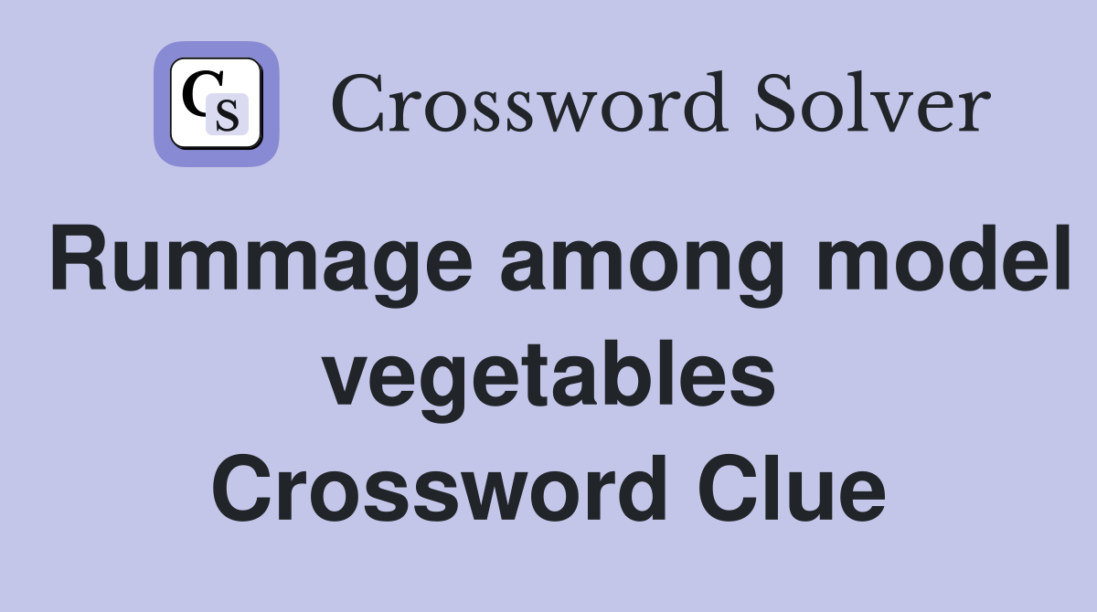 Rummage among model vegetables Crossword Clue