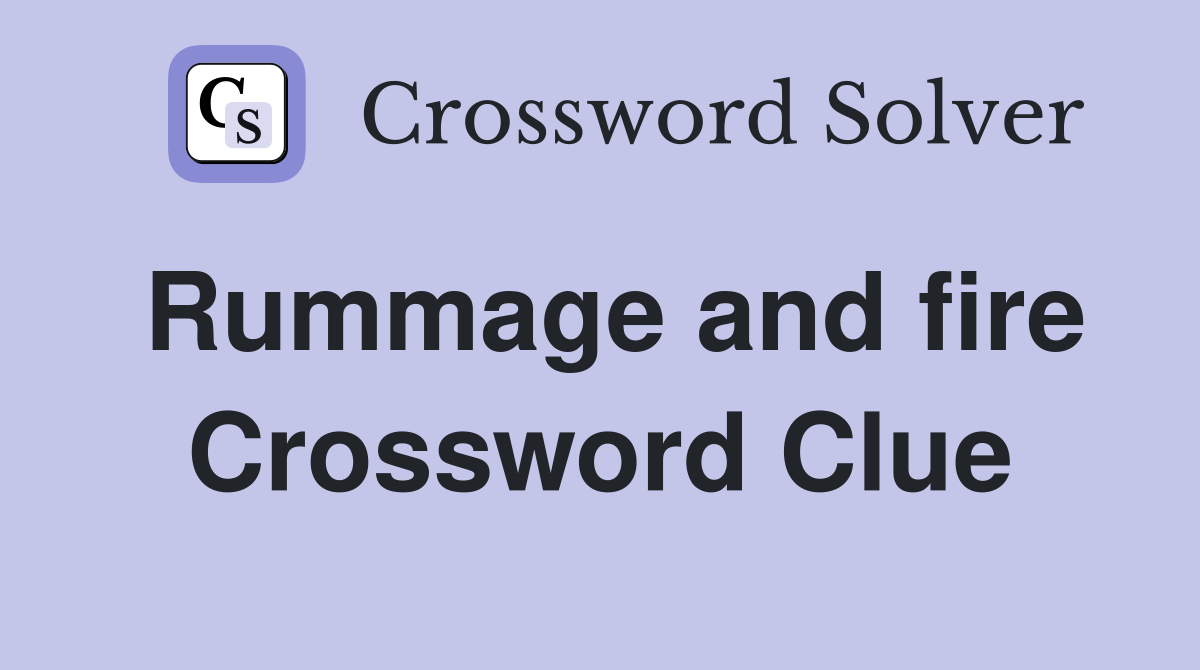 Rummage and fire Crossword Clue