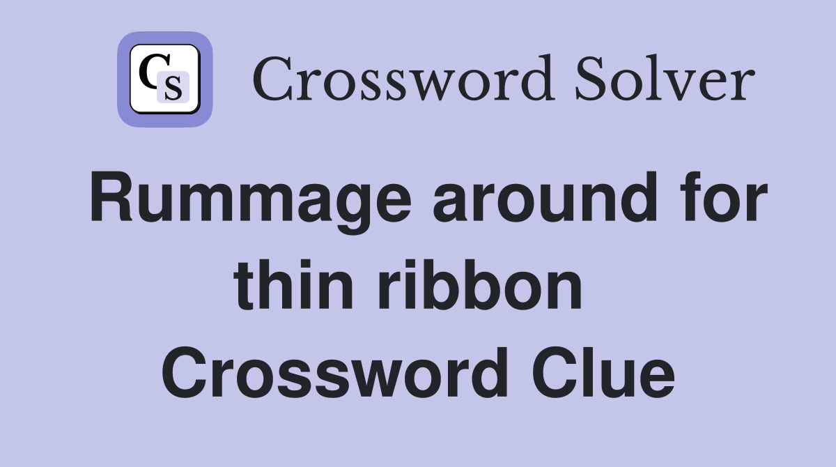Rummage around for thin ribbon  Crossword Clue