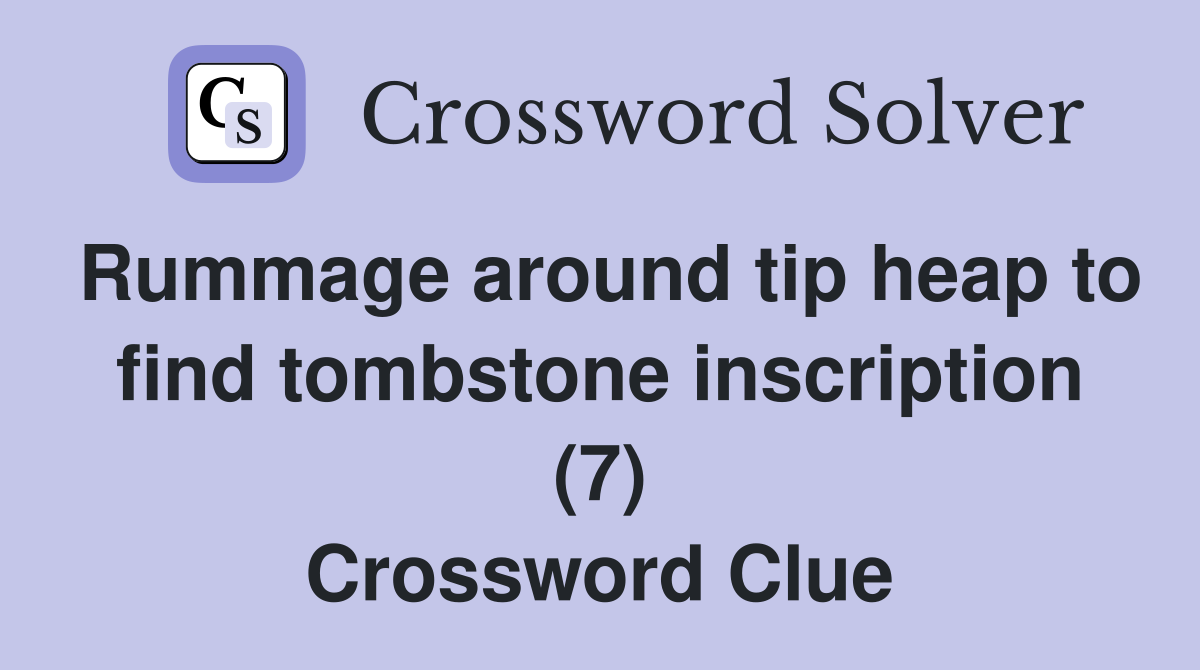 Rummage around tip heap to find tombstone inscription (7) Crossword Clue