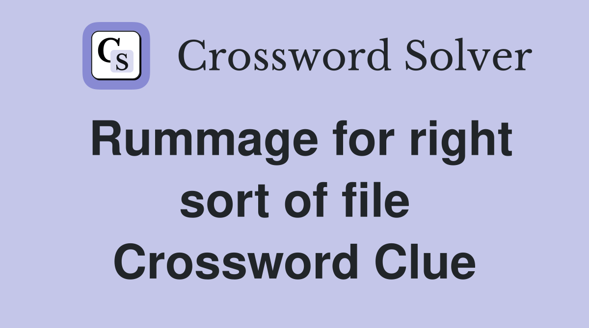 Rummage for right sort of file Crossword Clue