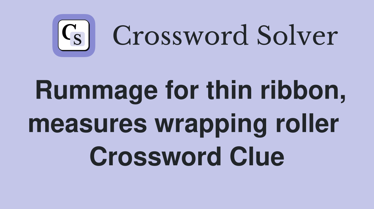 Rummage for thin ribbon, measures wrapping roller  Crossword Clue