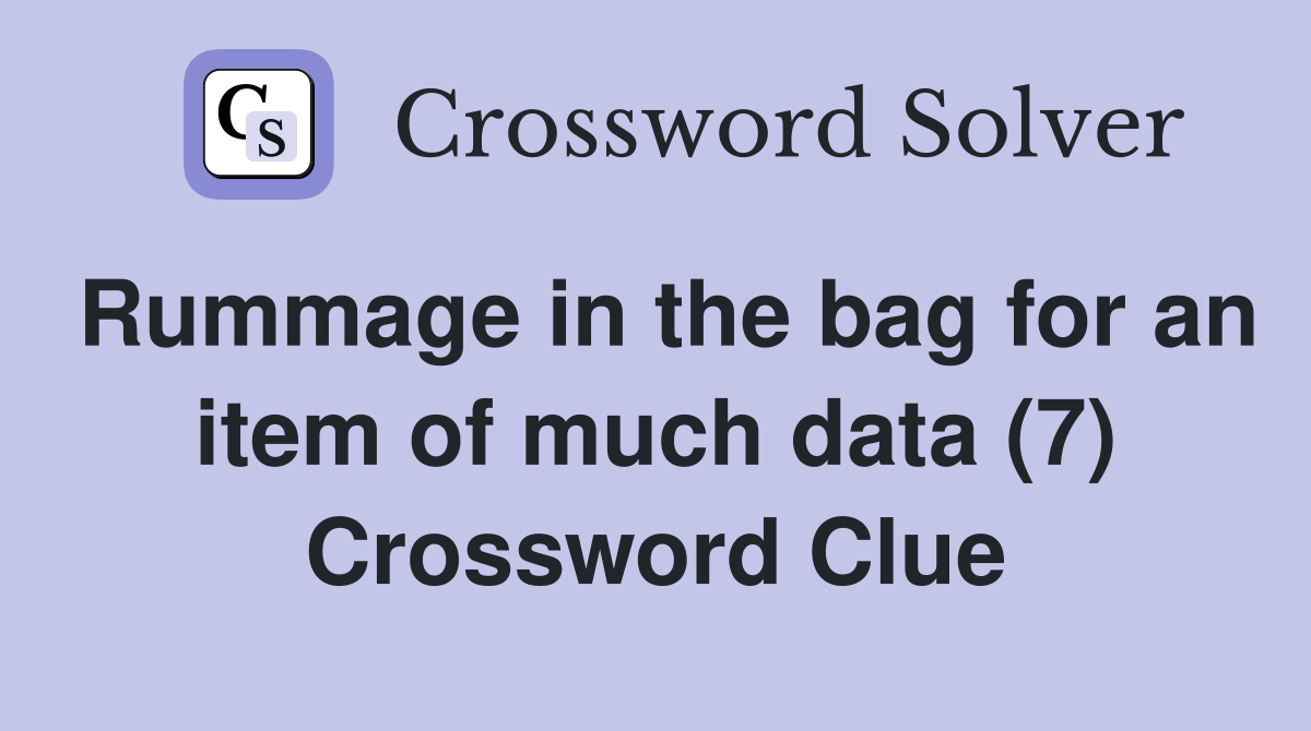 Rummage in the bag for an item of much data (7) Crossword Clue