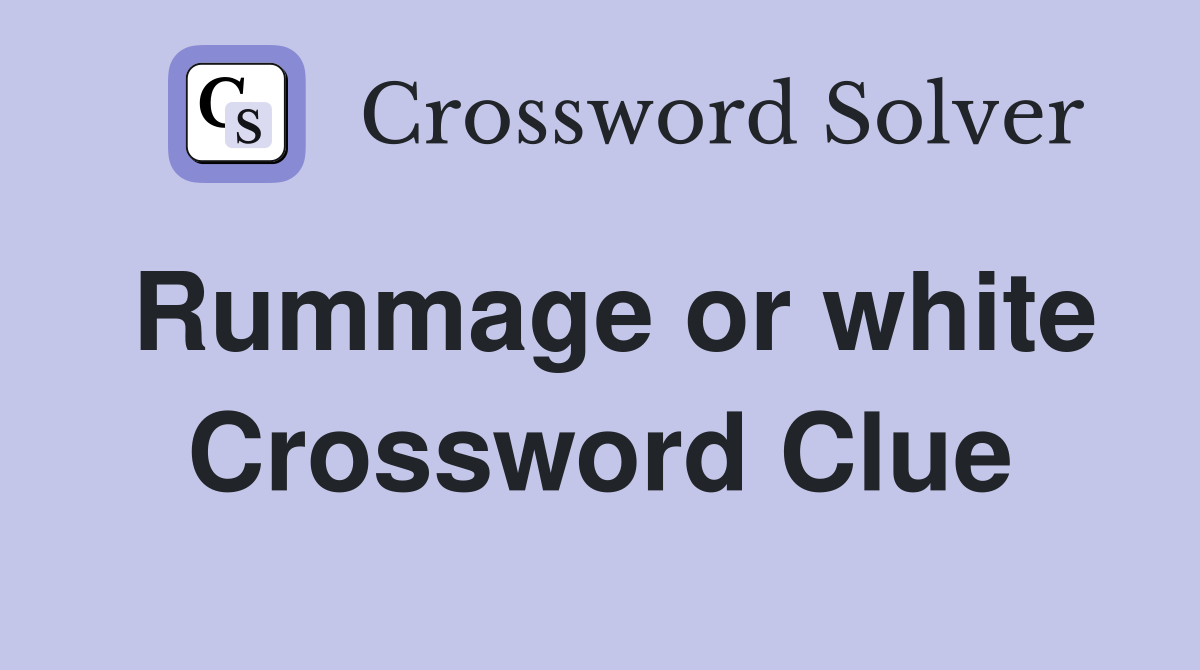 Rummage or white Crossword Clue