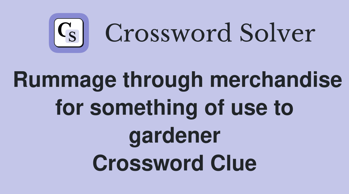 Rummage through merchandise for something of use to gardener Crossword Clue