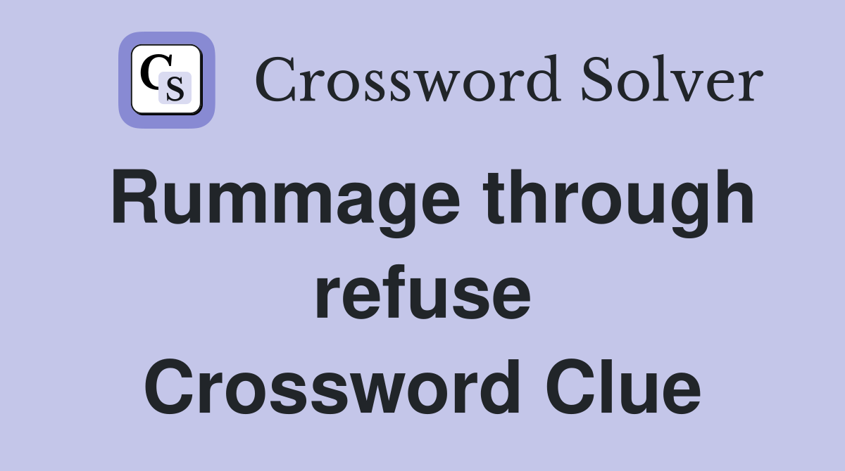 Rummage through refuse Crossword Clue