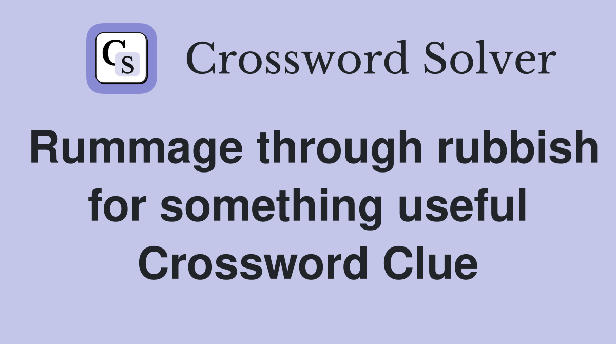 Rummage through rubbish for something useful Crossword Clue