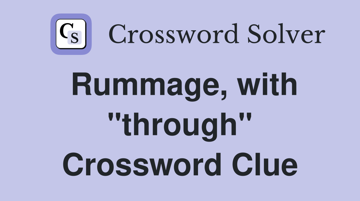 Rummage, with "through" Crossword Clue
