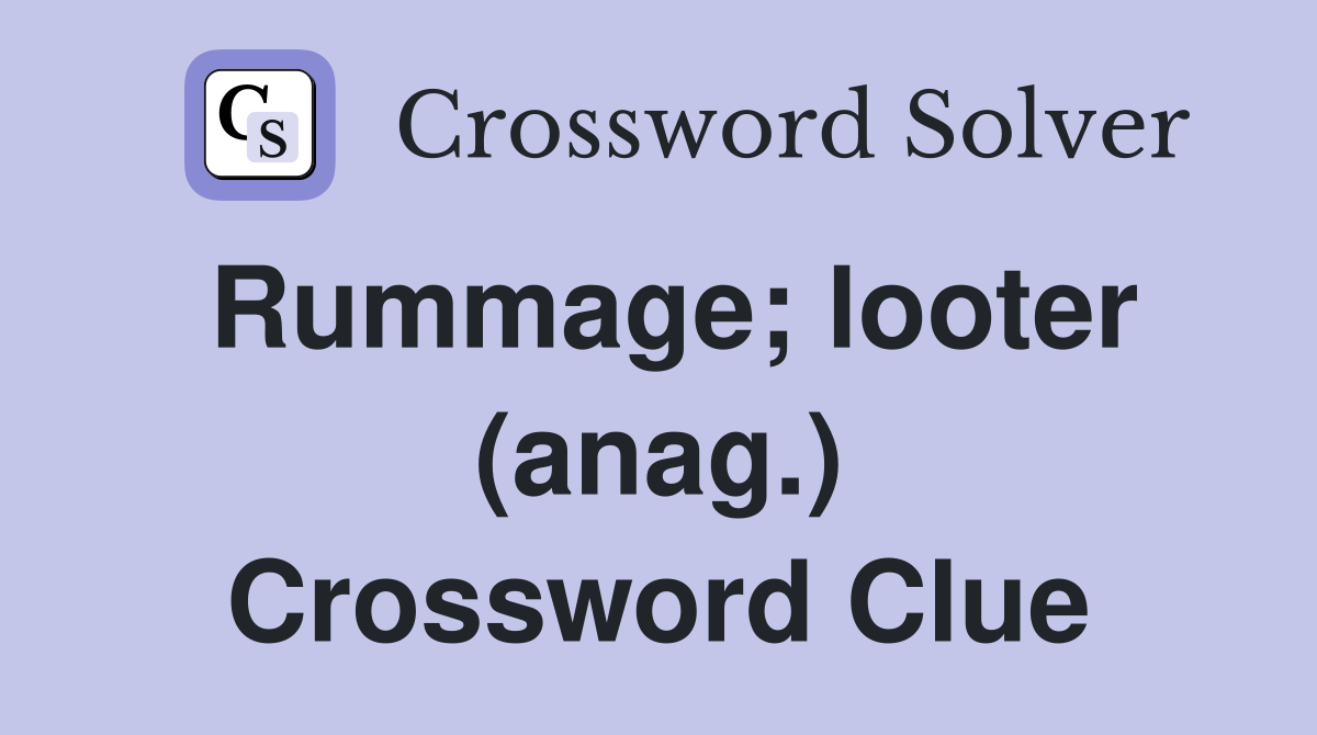 Rummage; looter (anag.) Crossword Clue