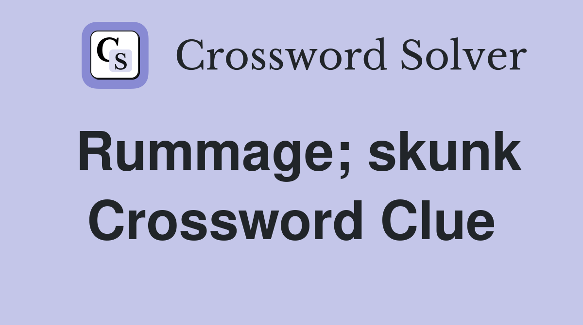 Rummage; skunk Crossword Clue