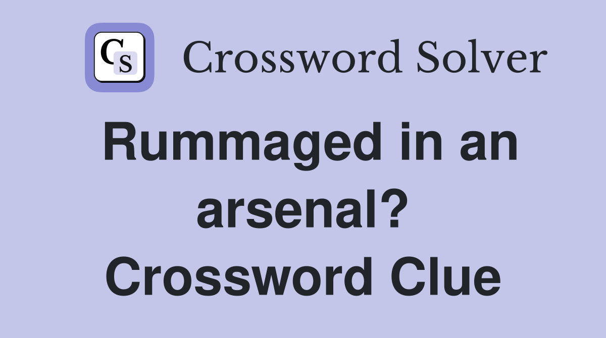 Rummaged in an arsenal? Crossword Clue