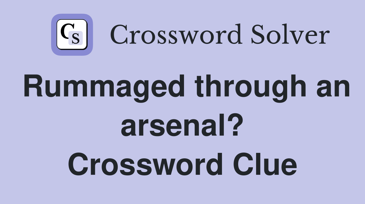 Rummaged through an arsenal? Crossword Clue