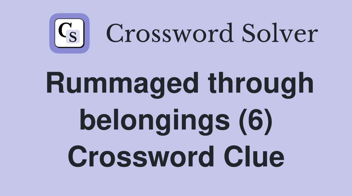 Rummaged through belongings (6) Crossword Clue