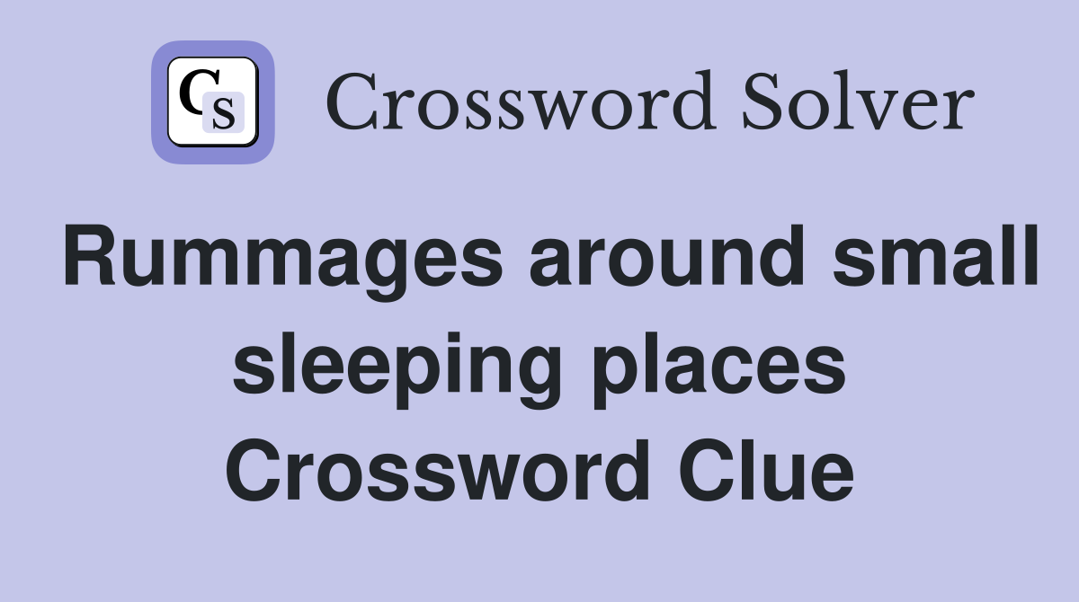 Rummages around small sleeping places Crossword Clue