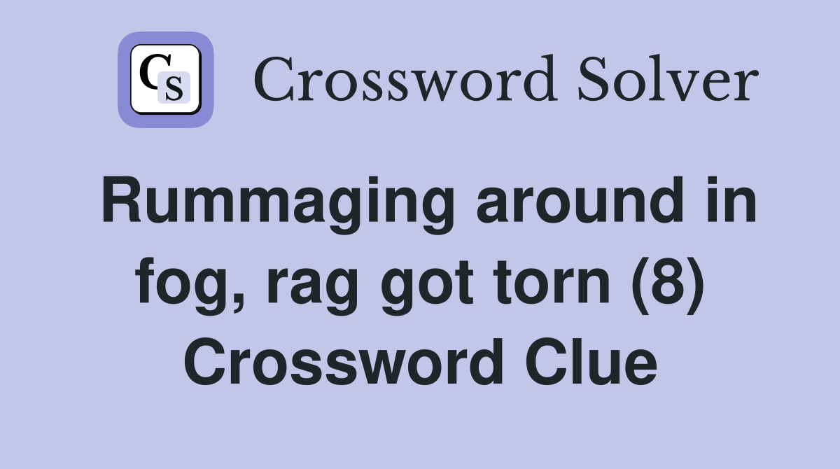 Rummaging around in fog, rag got torn (8) Crossword Clue