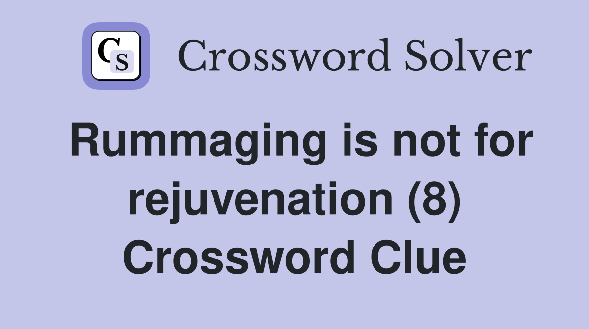 Rummaging is not for rejuvenation (8) Crossword Clue