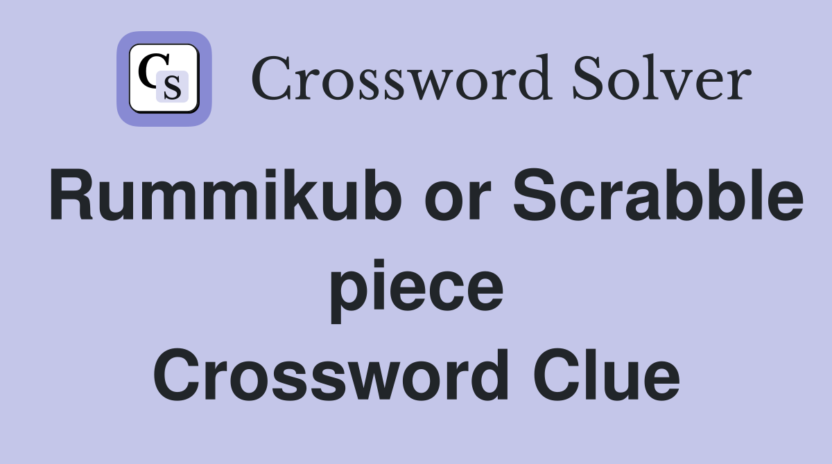 Rummikub or Scrabble piece Crossword Clue