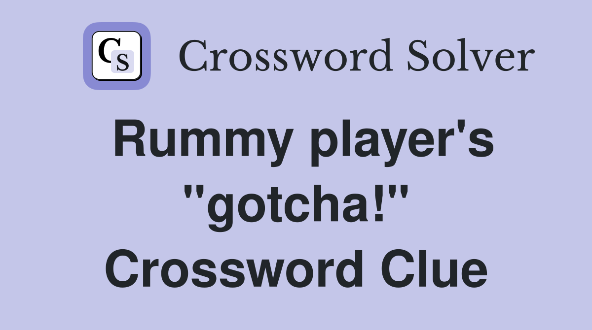 Rummy player's "gotcha!" Crossword Clue