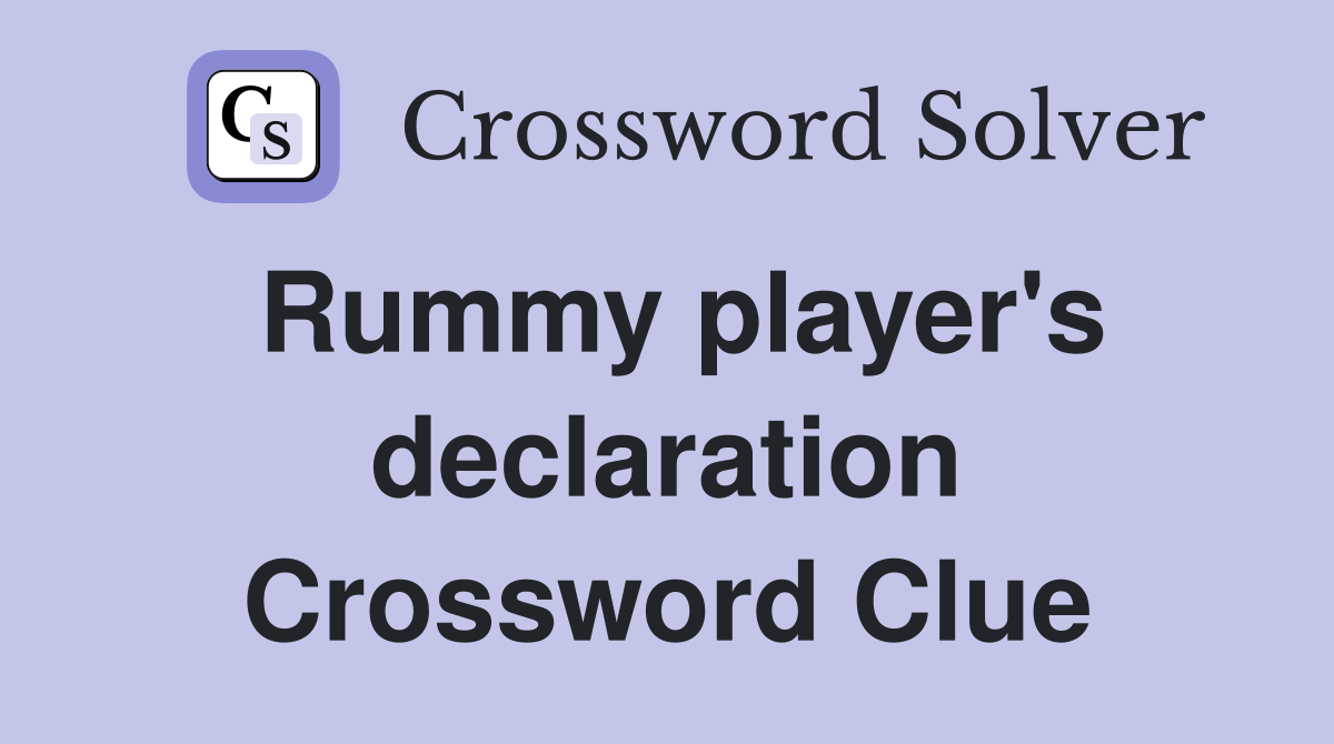 Rummy player's declaration Crossword Clue