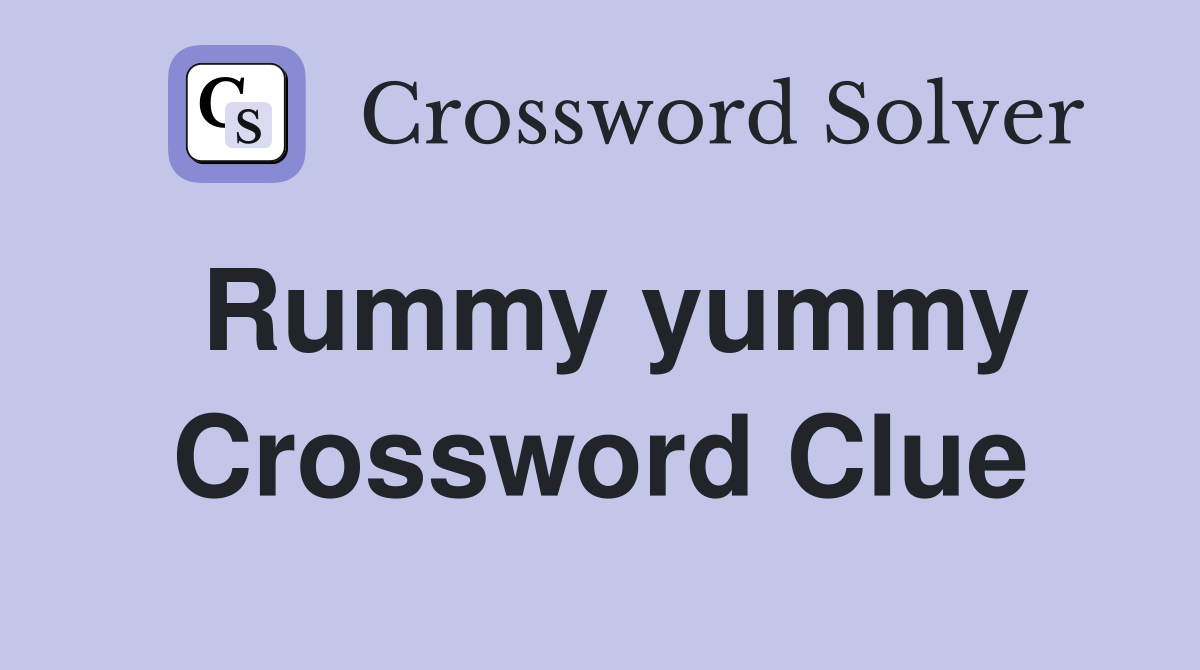 Rummy yummy Crossword Clue