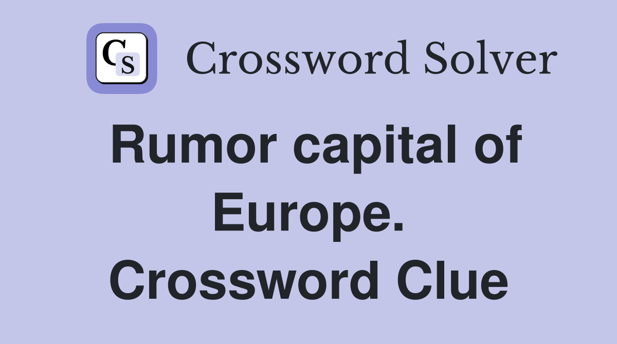 Rumor capital of Europe. Crossword Clue