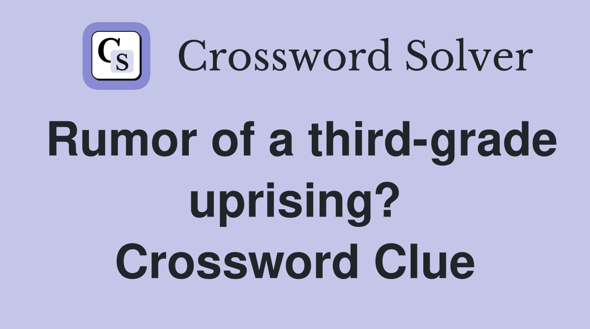 Rumor of a third-grade uprising? Crossword Clue