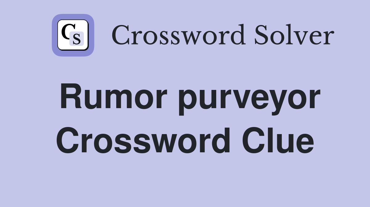 Rumor purveyor Crossword Clue