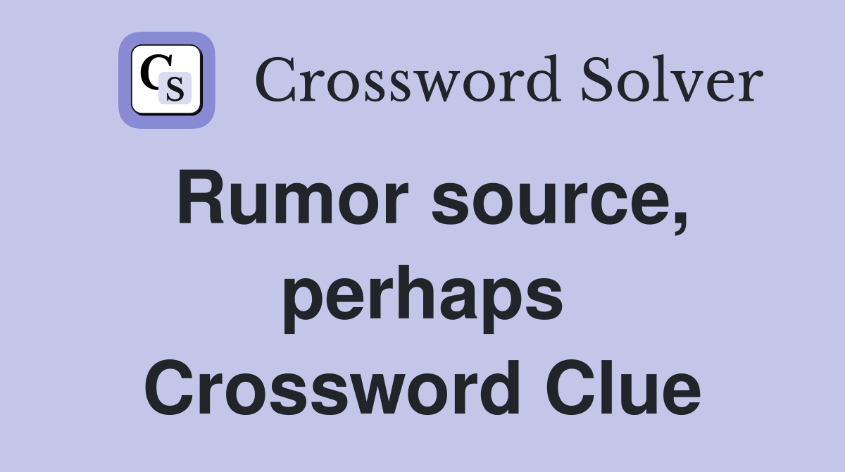 Rumor source, perhaps Crossword Clue