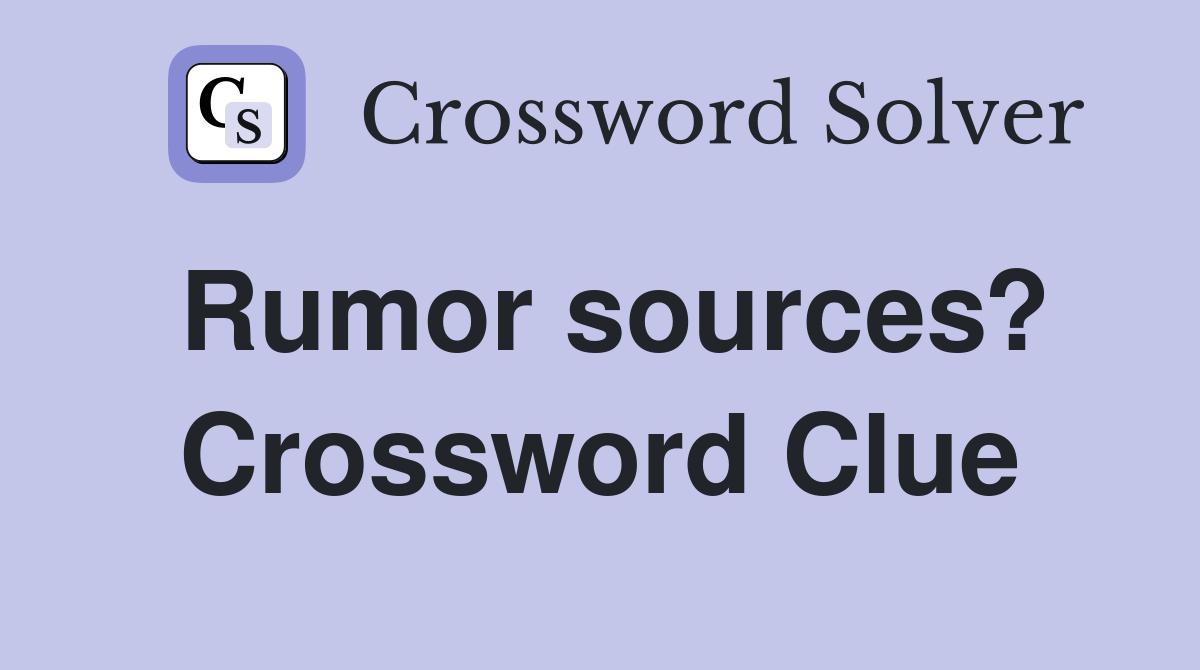Rumor sources? Crossword Clue