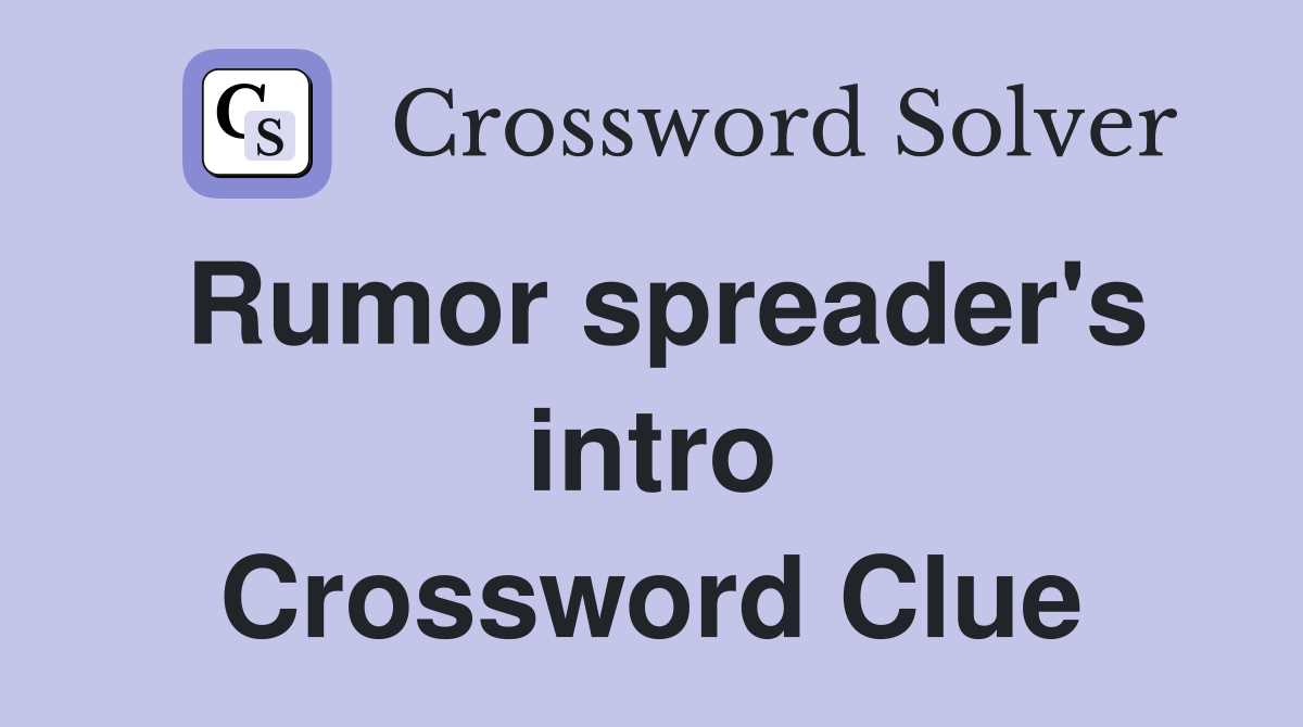 Rumor spreader's intro Crossword Clue