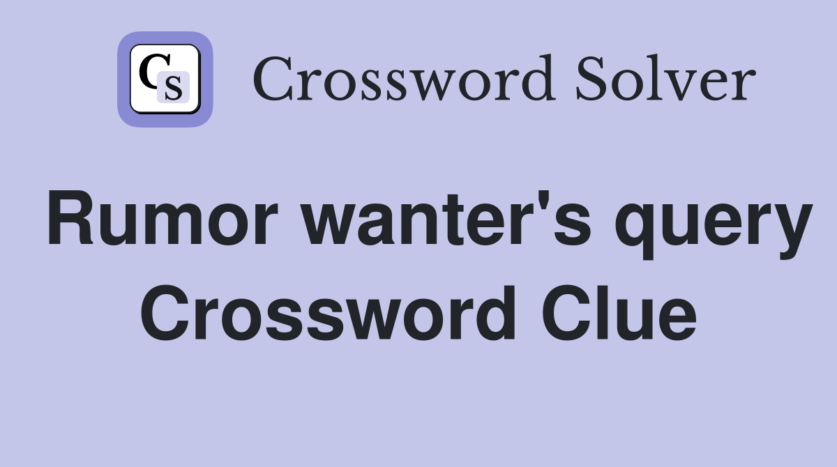 Rumor wanter's query Crossword Clue