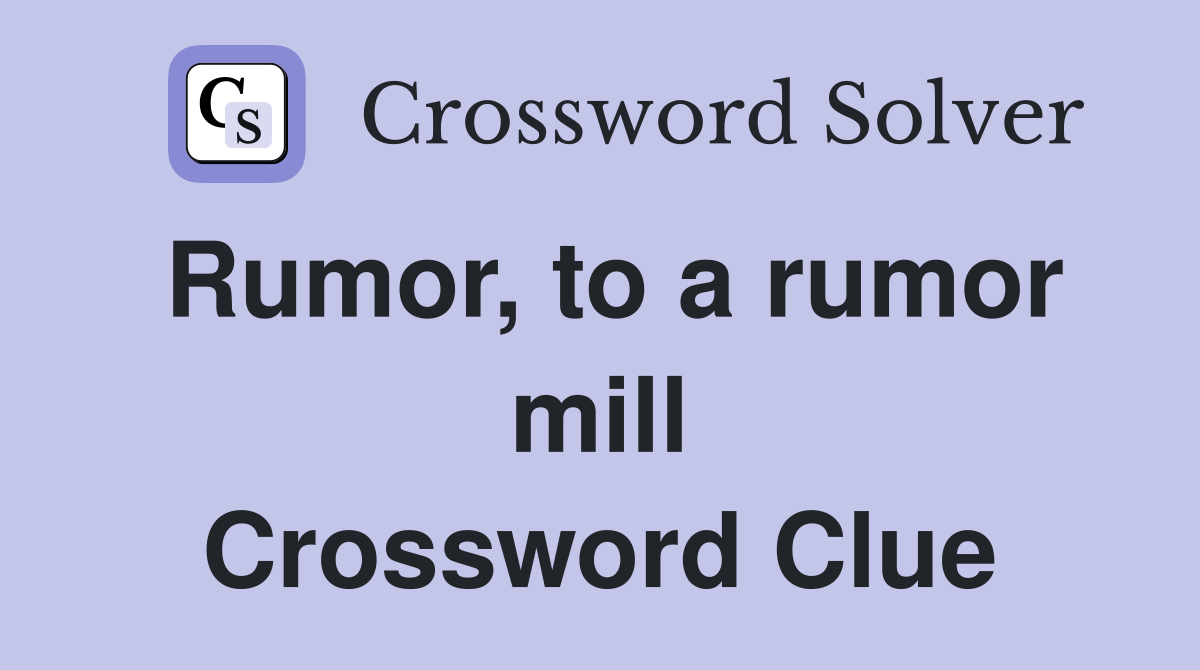 Rumor, to a rumor mill Crossword Clue