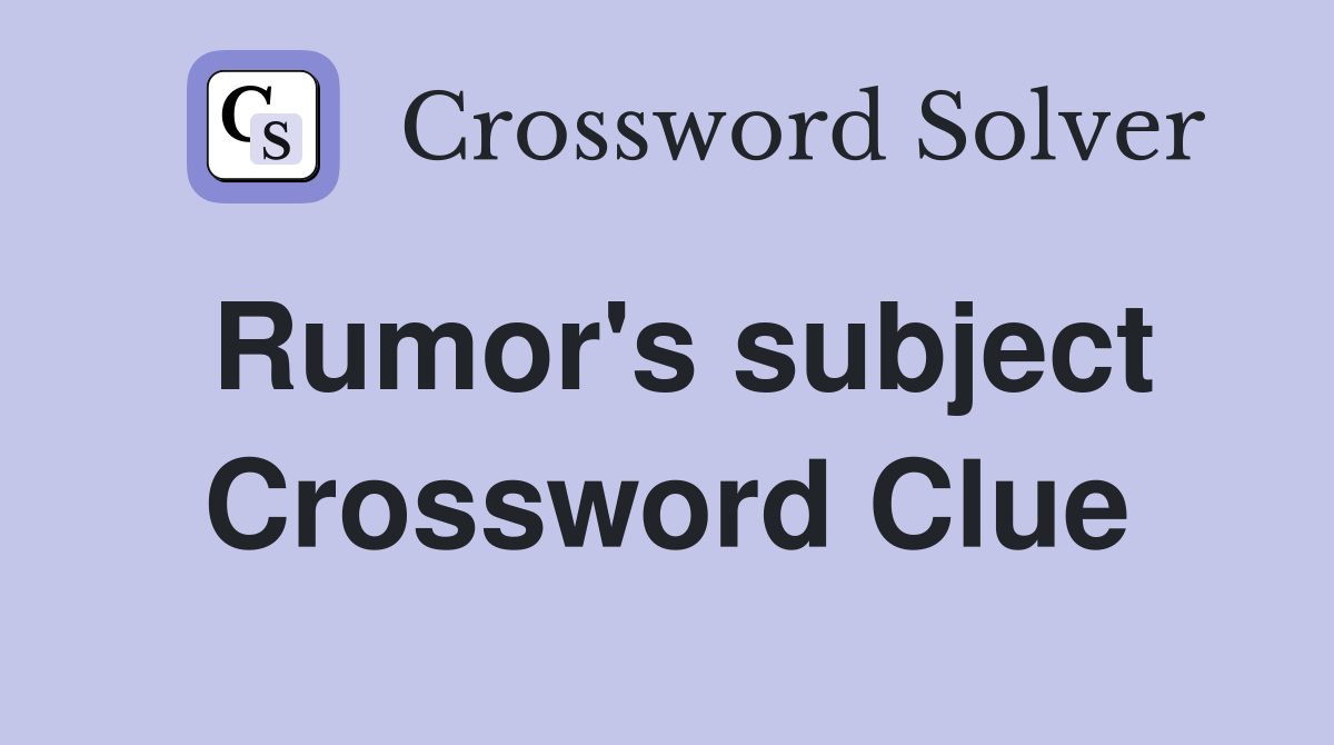 Rumor's subject Crossword Clue
