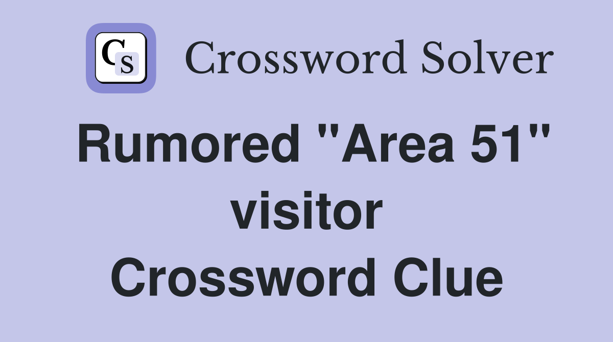 Rumored "Area 51" visitor Crossword Clue
