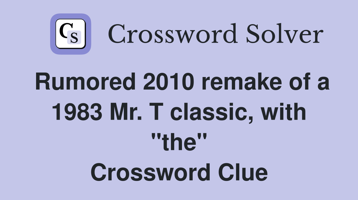 Rumored 2010 remake of a 1983 Mr. T classic, with "the" Crossword Clue