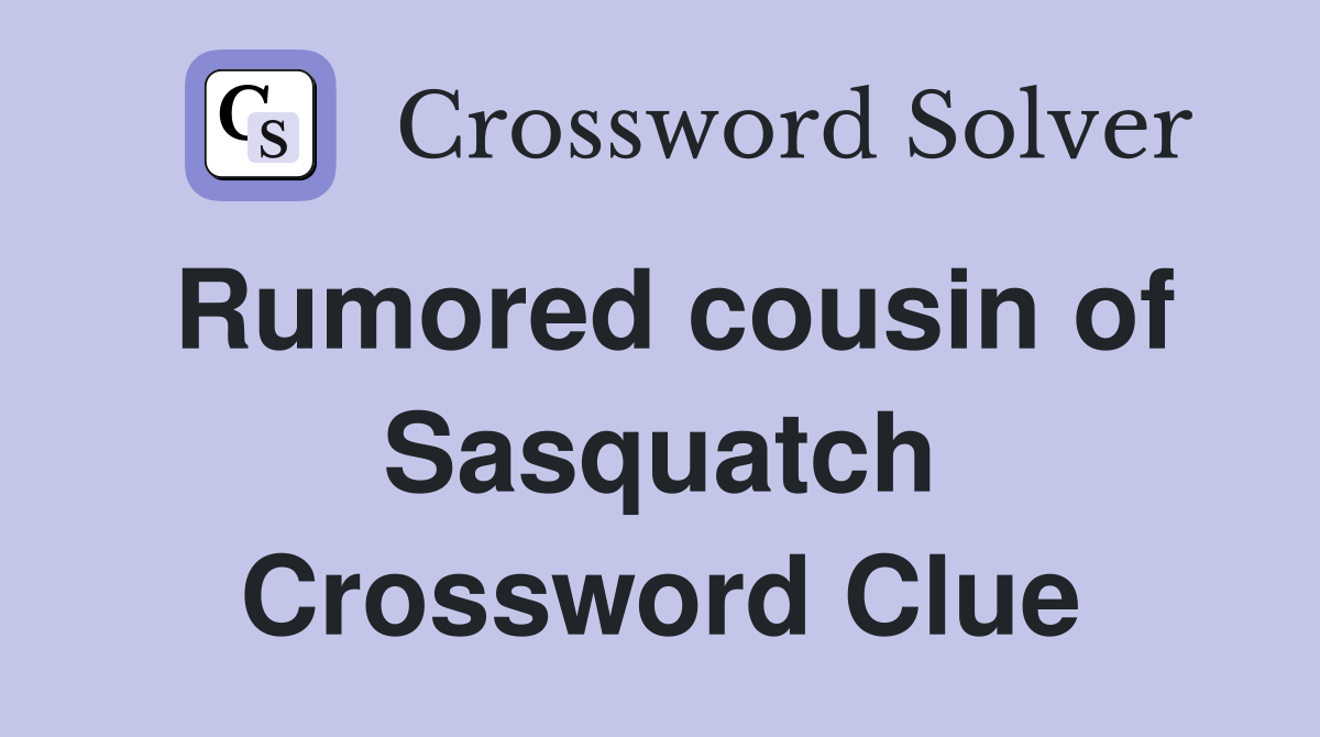 Rumored cousin of Sasquatch Crossword Clue