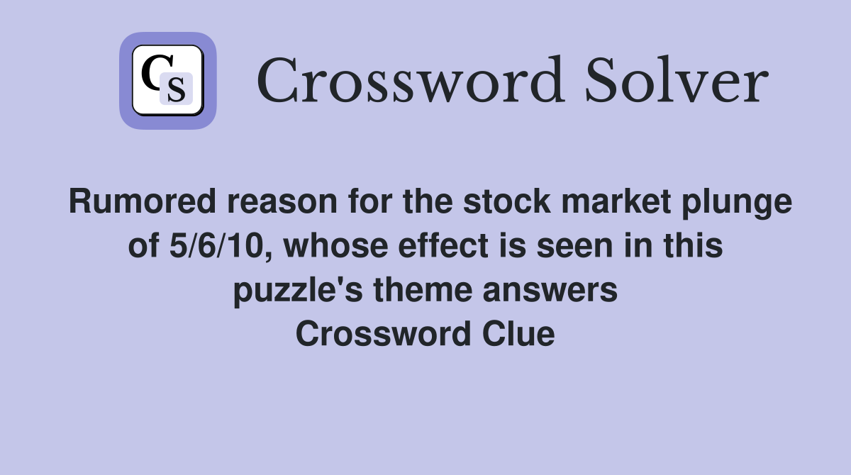 Rumored reason for the stock market plunge of 5/6/10, whose effect is seen in this puzzle's theme answers Crossword Clue