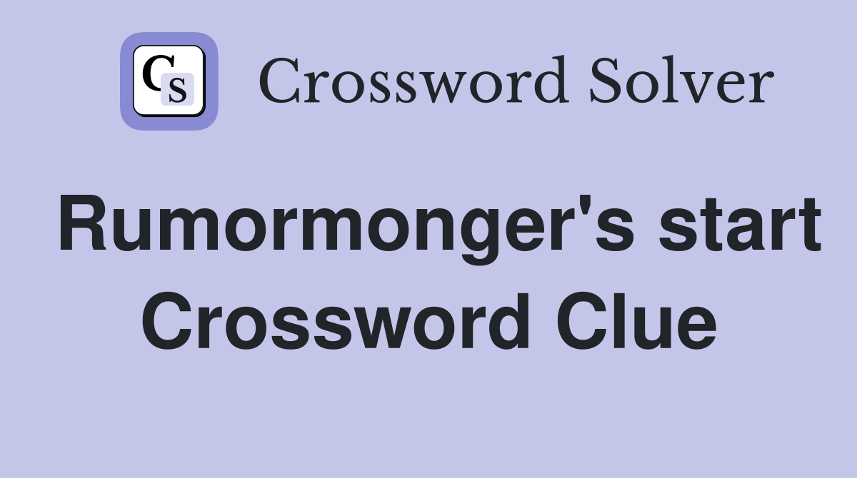 Rumormonger's start Crossword Clue