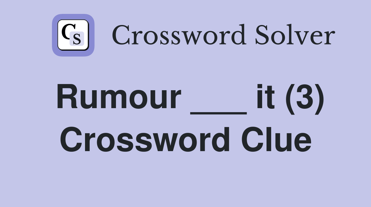 Rumour ___ it (3) Crossword Clue