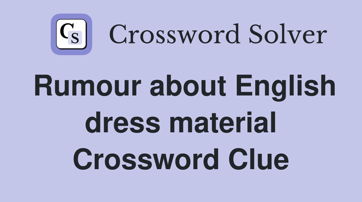 Rumour about English dress material Crossword Clue