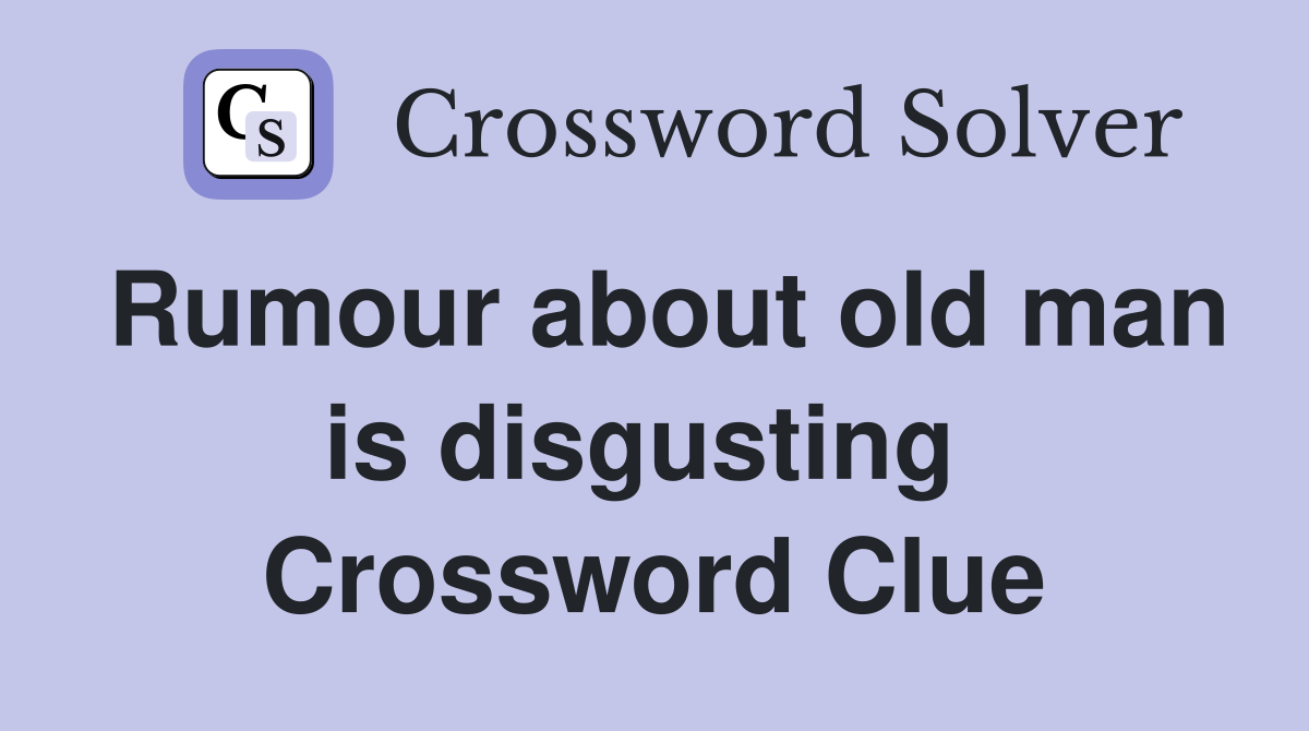 Rumour about old man is disgusting  Crossword Clue