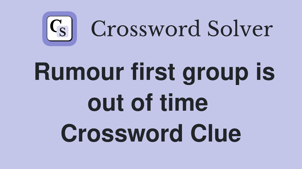 Rumour first group is out of time  Crossword Clue
