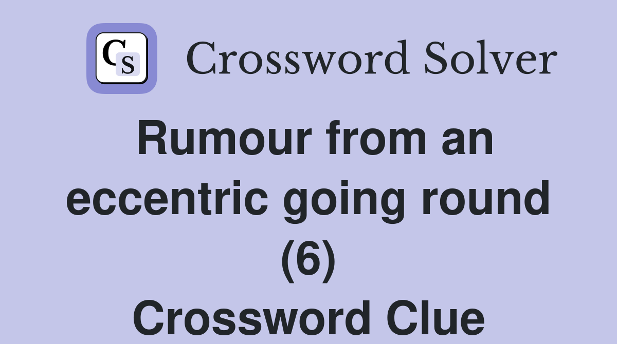 Rumour from an eccentric going round (6) Crossword Clue