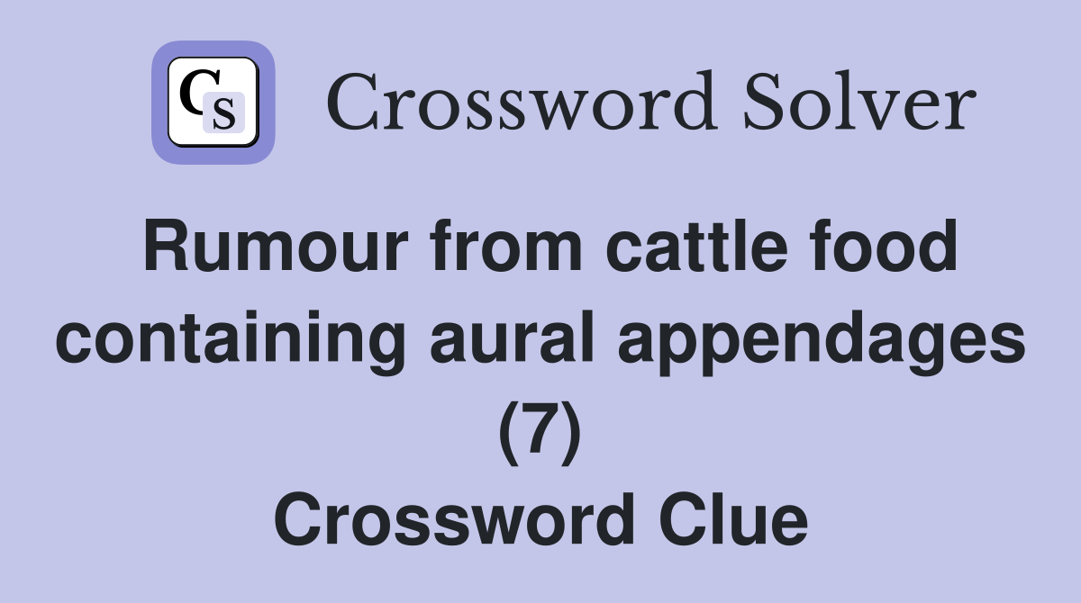 Rumour from cattle food containing aural appendages (7) Crossword Clue