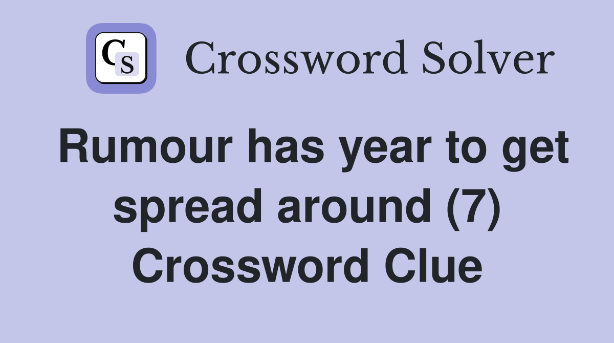 Rumour has year to get spread around (7) Crossword Clue
